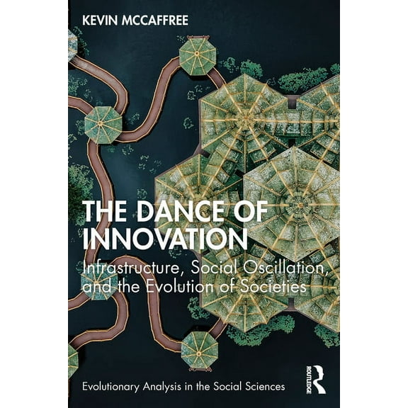 Evolutionary Analysis in the Social Scie The Dance of Innovation: Infrastructure, Social Oscillation, and the Evolution of Societies, (Paperback)