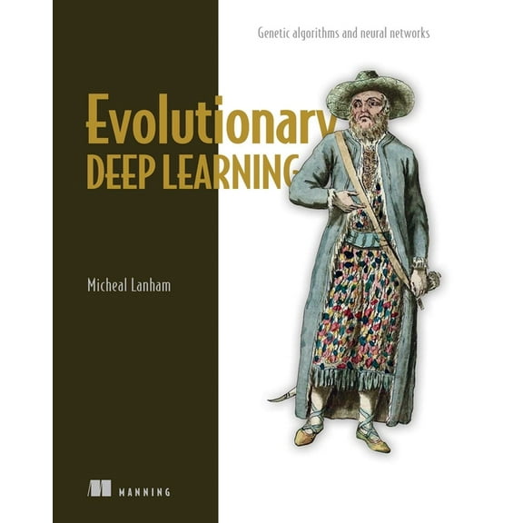 Evolutionary Deep Learning: Genetic Algorithms and Neural Networks, (Paperback)