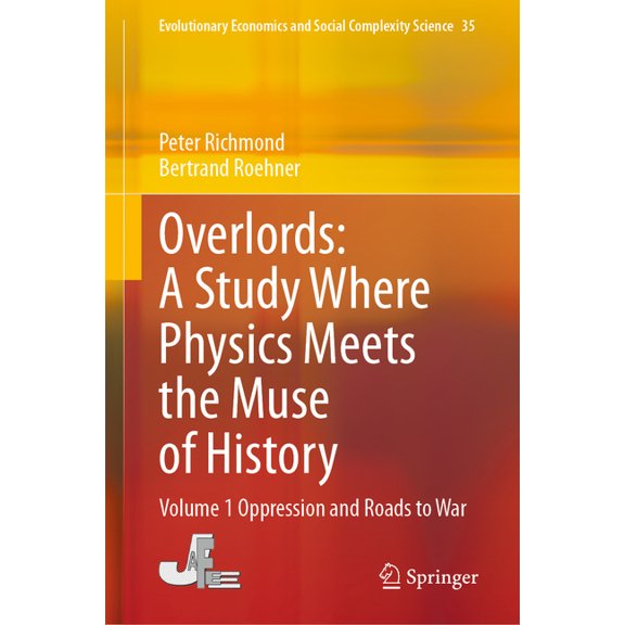 Evolutionary Economics and Social Comple Overlords: A Study Where Physics Meets the Muse of History: Volume 1 Oppression and Roads to War, Book 35, (Hardcover)