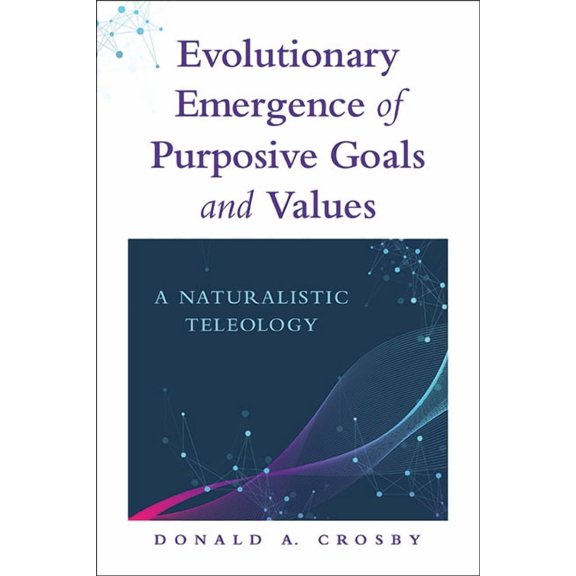 Evolutionary Emergence of Purposive Goals and Values: A Naturalistic Teleology, (Paperback)