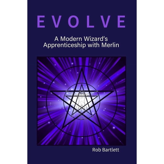 Evolve: A Modern Wizard's Apprenticeship with Merlin, (Paperback)