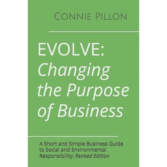 Evolve: Changing the Purpose of Business: A Short and Simple Business Guide to Social and Environmental Responsibility: , (Paperback)