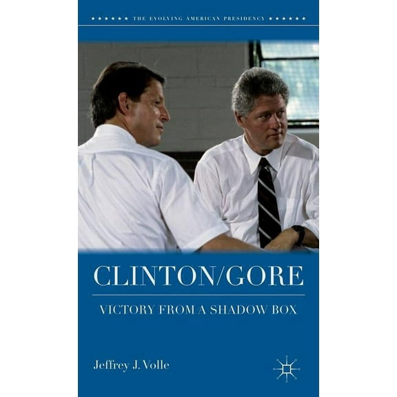 Evolving American Presidency Clinton/Gore: Victory from a Shadow Box, (Hardcover)