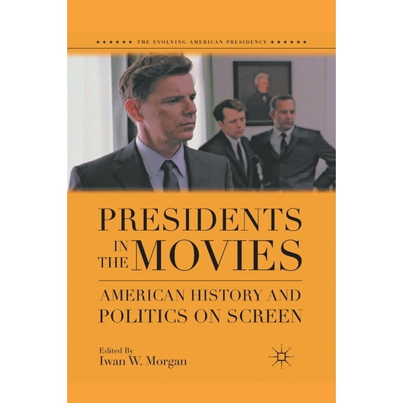 Evolving American Presidency Presidents in the Movies: American History and Politics on Screen, (Paperback)