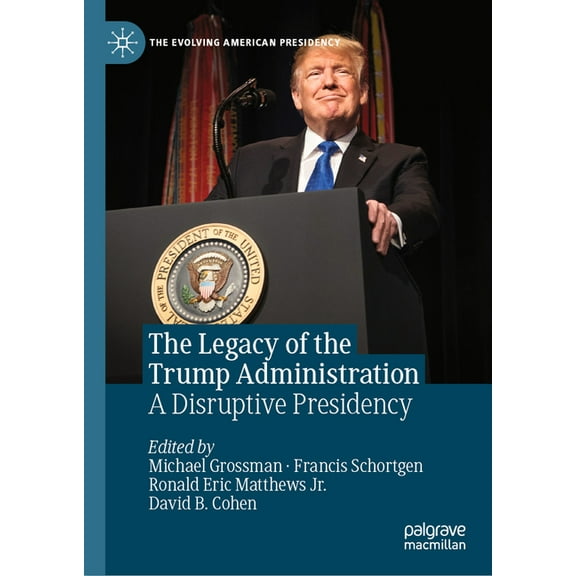 Evolving American Presidency The Legacy of the Trump Administration: A Disruptive Presidency, (Hardcover)
