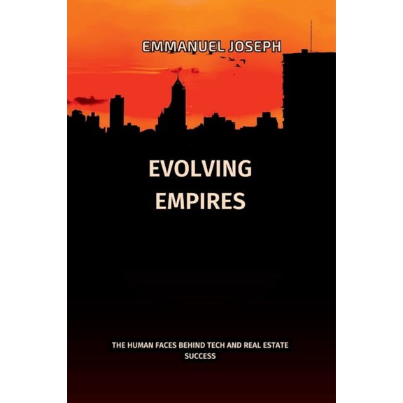 Evolving Empires, The Human Faces Behind Tech and Real Estate Success: The Human Faces Behind Tech and Real Estate Succe, (Paperback)
