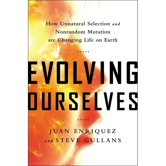 Evolving Ourselves: How Unnatural Selection and Nonrandom Mutation Are Changing Life on Earth (Hardcover) by Juan Enriquez, Steve Gullans