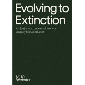Evolving to Extinction: An [un]serious Condemnation of our Uniquely Human Behavior, (Paperback)