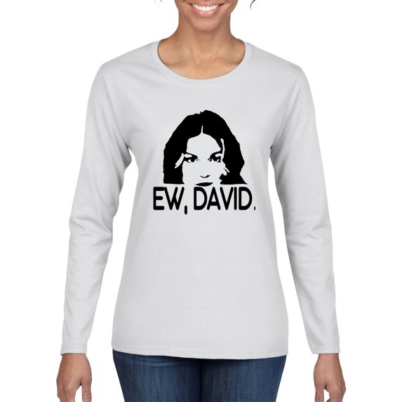 Ew David Funny Schitt's TV Quote Fan Gift Pop Culture Womens Graphic Long Sleeve T-Shirt, White, Medium