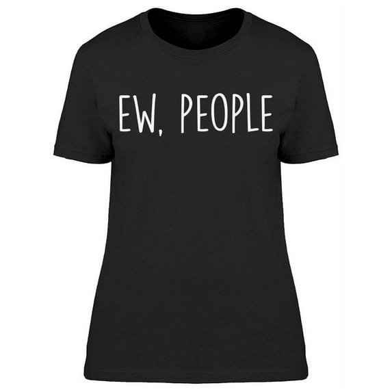 Ew People Disgusted By Humans Women's T-shirt