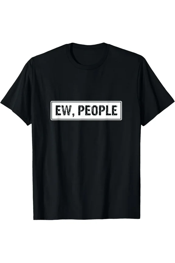 Ew People Funny Introvert Sarcastic Social Distance Gift Unisex T-Shirt, S-5XL