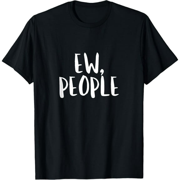 Ew People T Shirt Eww Funny Introvert Birthday Gift Idea Tee T-Shirt