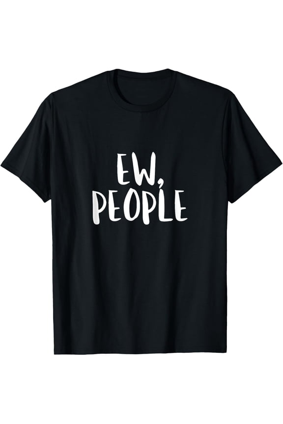 Ew People T Shirt Eww Funny Introvert Birthday Gift Idea Tee T-Shirt
