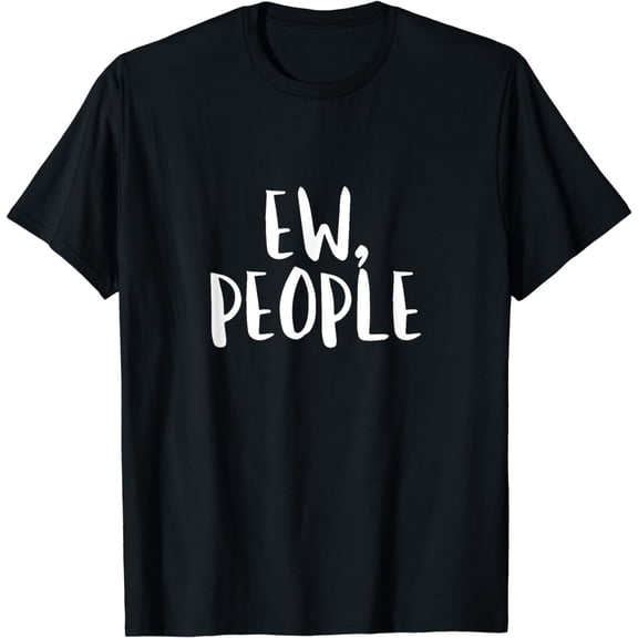 Ew People T Shirt Eww Funny Introvert Birthday Gift Idea Tee