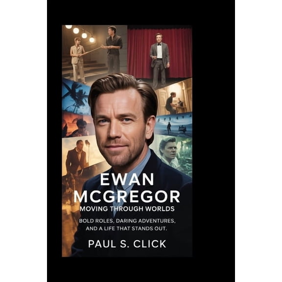 Ewan McGregor: Moving Through Worlds: Bold Roles, Daring adventures, and a Life That Stands Out, (Paperback)