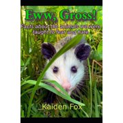 Eww, Gross! Facts about the animals we were taught to fear and hate, Paperback