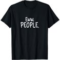 Eww People, cool introvert and socially awkward person meme T-Shirt ...