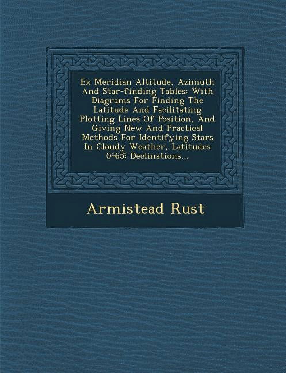 Ex Meridian Altitude, Azimuth and Star-Finding Tables: With Diagrams ...