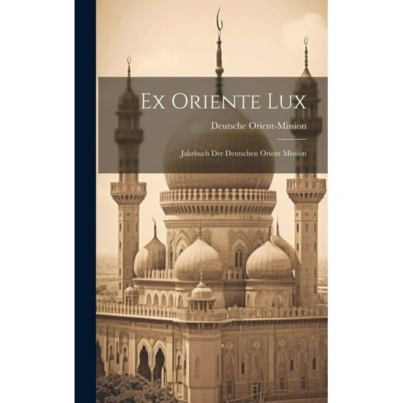 Ex Oriente Lux : Jahrbuch der deutschen Orient Mission (Hardcover)