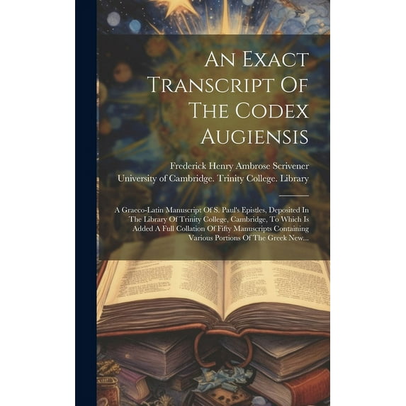 An Exact Transcript Of The Codex Augiensis: A Graeco-latin Manuscript Of S. Paul's Epistles, Deposited In The Library Of, (Hardcover)