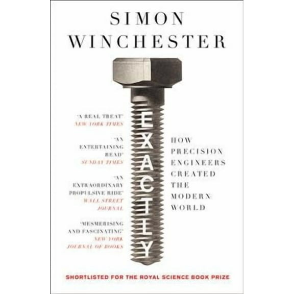 Exactly : How Precision Engineers Created the Modern World