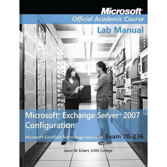 Exam 70-236 Microsoft Exchange Server 2007 Configuration, Lab Manual