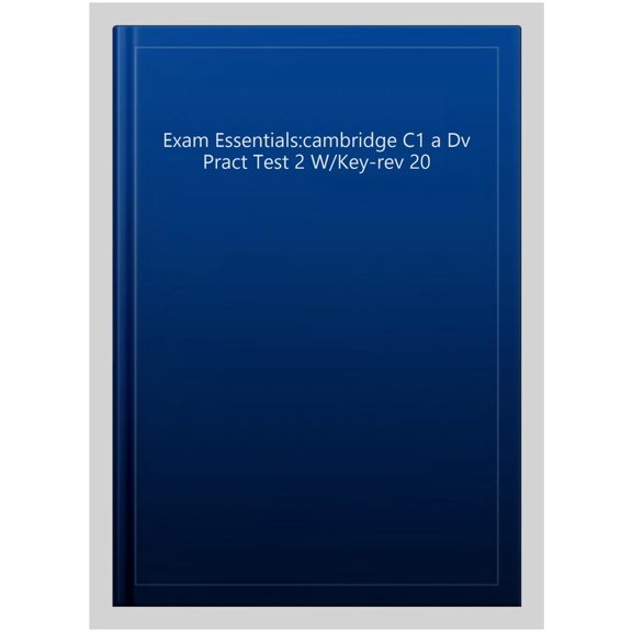 Exam Essentials:cambridge C1 a Dv Pract Test 2 W/Key-rev 20