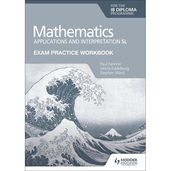 Exam Practice Workbook for Mathematics for the IB Diploma: Applications and Interpretation SL, (Paperback)