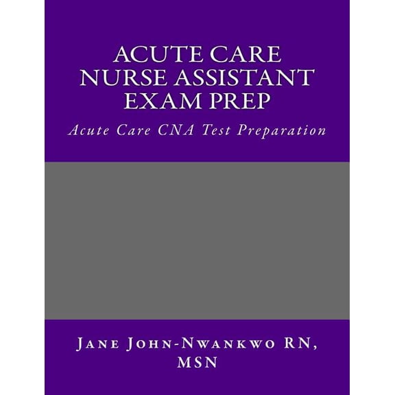 Acute Care Nurse Assistant Exam Prep: Acute Care CNA Test Preparation