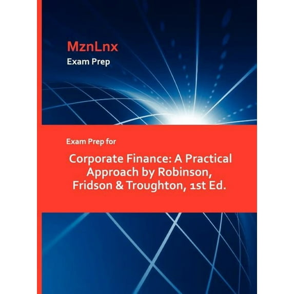 Exam Prep for Corporate Finance: A Practical Approach by Robinson, Fridson & Troughton, 1st Ed., (Paperback)