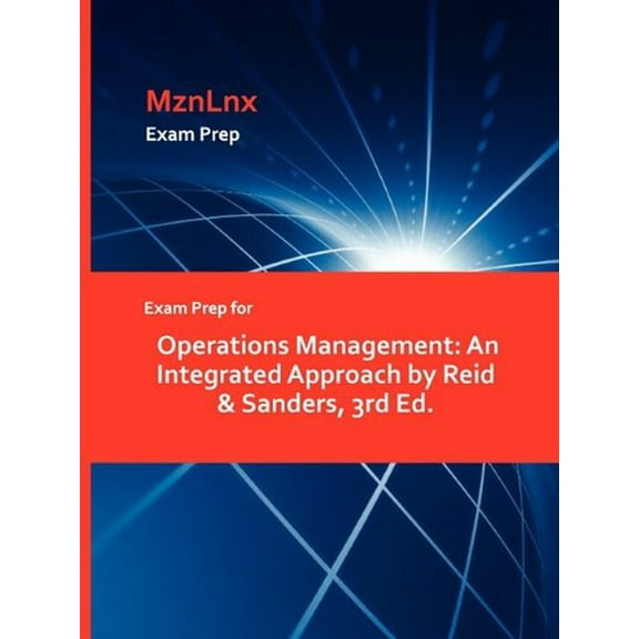 Exam Prep for Operations Management: An Integrated Approach by Reid & Sanders, 3rd Ed.