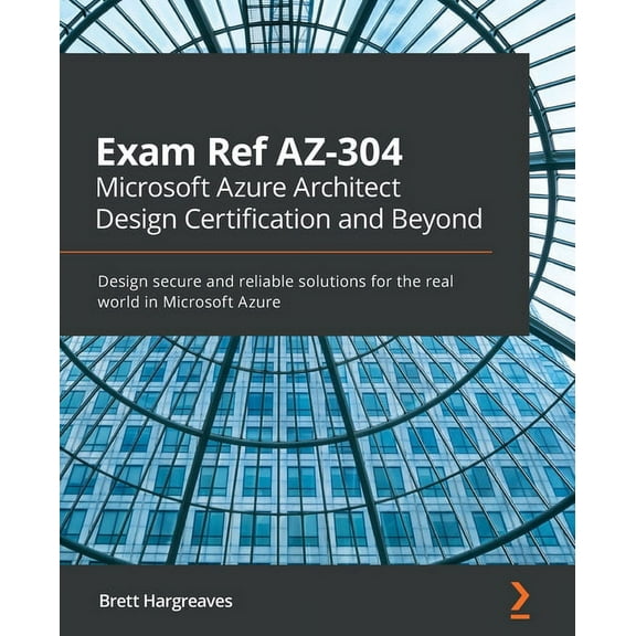 Exam Ref AZ-304 Microsoft Azure Architect Design Certification and Beyond: Design secure and reliable solutions for the , (Paperback)