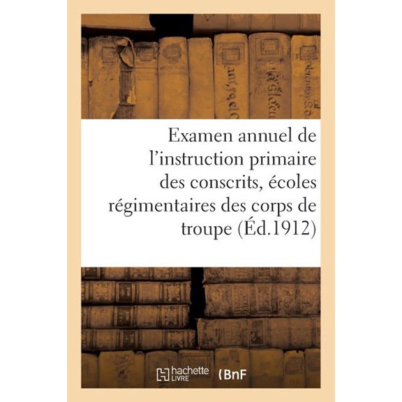 Examen Annuel de l'Instruction Primaire Des Conscrits Et coles Rgimentaires Des Corps de Troupe, (Paperback)
