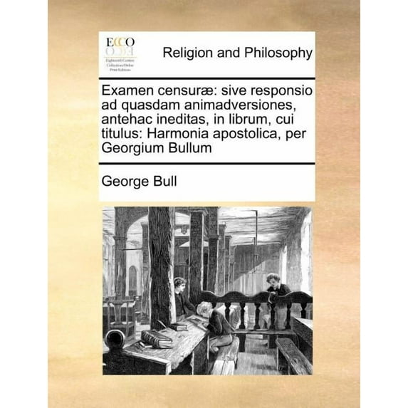 Examen Censurae : Sive Responsio Ad Quasdam Animadversiones, Antehac Ineditas, in Librum, Cui Titulus: Harmonia Apostolica, Per Georgium Bullum (Paperback)