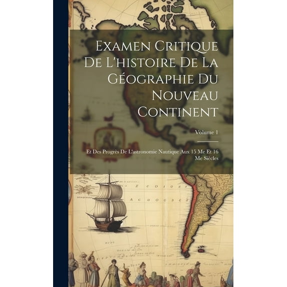 Examen Critique De L'histoire De La Géographie Du Nouveau Continent: Et Des Progrès De L'astronomie Nautique A, (Hardcover)
