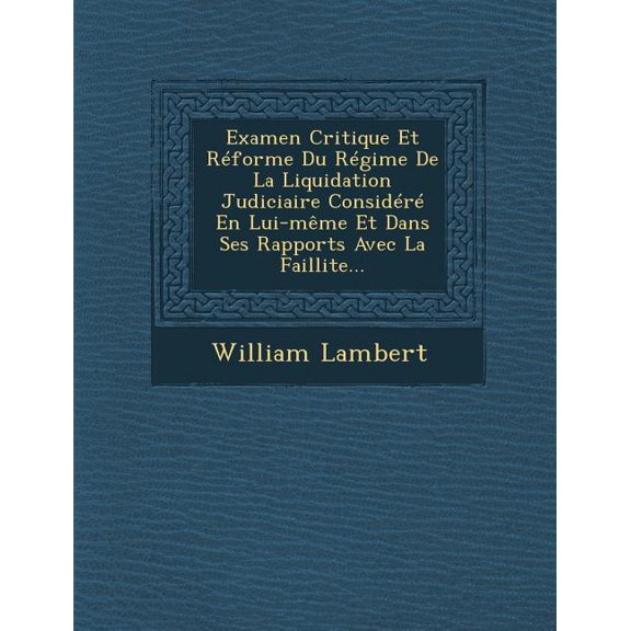Examen Critique Et Rforme Du Rgime De La Liquidation Judiciaire Considr En Lui-mme Et Dans Ses Rapports Avec La Faillite... (Paperback)