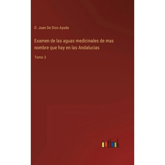 Examen de las aguas medicinales de mas nombre que hay en las Andalucias : Tomo 3 (Hardcover)