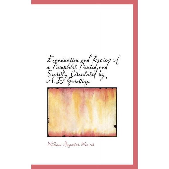 Examination and Review of a Pamphlet Printed and Secretly Circulated by M.E. Gorostiza (Hardcover)