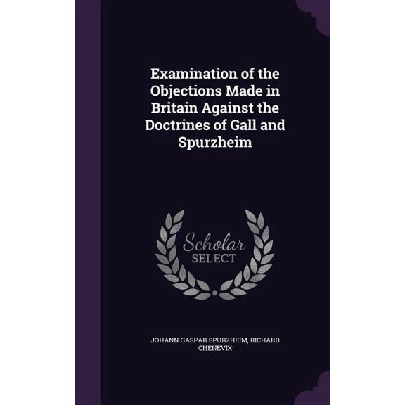 Examination of the Objections Made in Britain Against the Doctrines of Gall and Spurzheim (Hardcover)