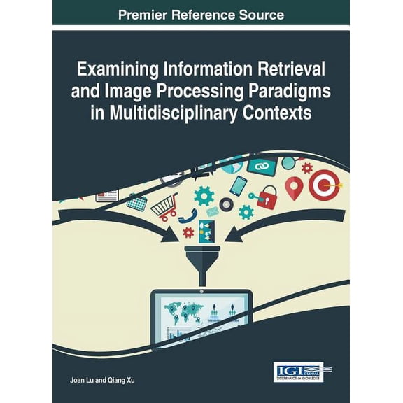 Examining Information Retrieval and Image Processing Paradigms in Multidisciplinary Contexts (Hardcover)
