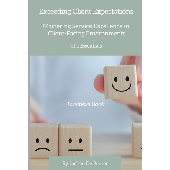 Exceeding Client Expectations: Mastering Service Excellence in Client-Facing Environments: The Essentials, (Paperback)