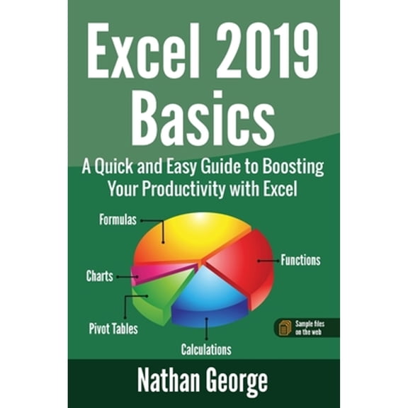 Pre-Owned Excel 2019 Basics: A Quick and Easy Guide to Boosting Your Productivity with Excel (Paperback) by Nathan George