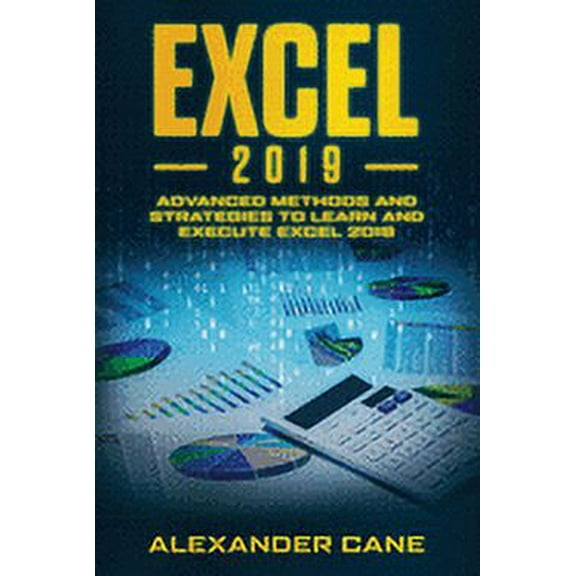 Excel 2019: Excel 2019: Advanced Methods and Strategies to Learn and Execute Excel 2019 (Paperback)