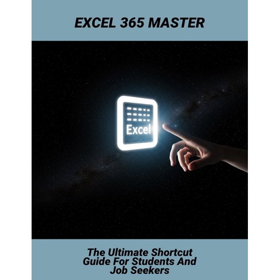 Excel 365 Master: The Ultimate Shortcut Guide For Students And Job Seekers, (Paperback)