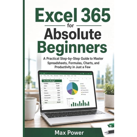 Excel 365 for Absolute Beginners: A Practical Step-by-Step Guide to Master Spreadsheets, Formulas, Charts, and Productiv, (Paperback)