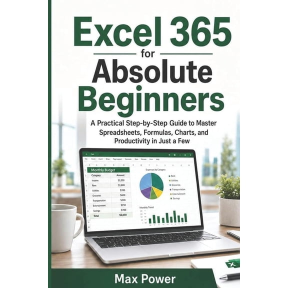 Excel 365 for Absolute Beginners: A Practical Step-by-Step Guide to Master Spreadsheets, Formulas, Charts, and Productiv, (Paperback)