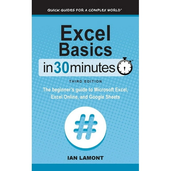 Excel Basics In 30 Minutes: The beginner's guide to Microsoft Excel, Excel Online, and Google Sheets (Hardcover)