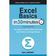 Excel Basics In 30 Minutes The beginners guide to Microsoft Excel, Excel Online, and Google Sheets, Paperback