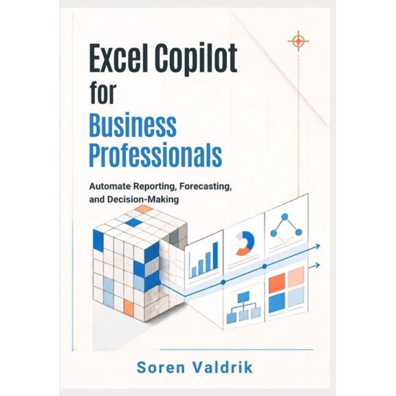 Excel Copilot for Business Professionals: Automate Reporting, Forecasting, and Decision-Making, (Paperback)