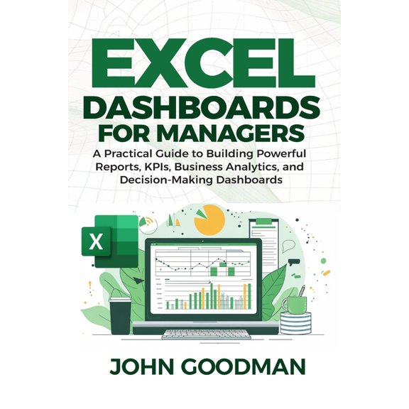 Excel Dashboards for Managers: A Practical Guide to Building Powerful Reports, KPIs, Business Analytics, and Decision-Ma, (Paperback)